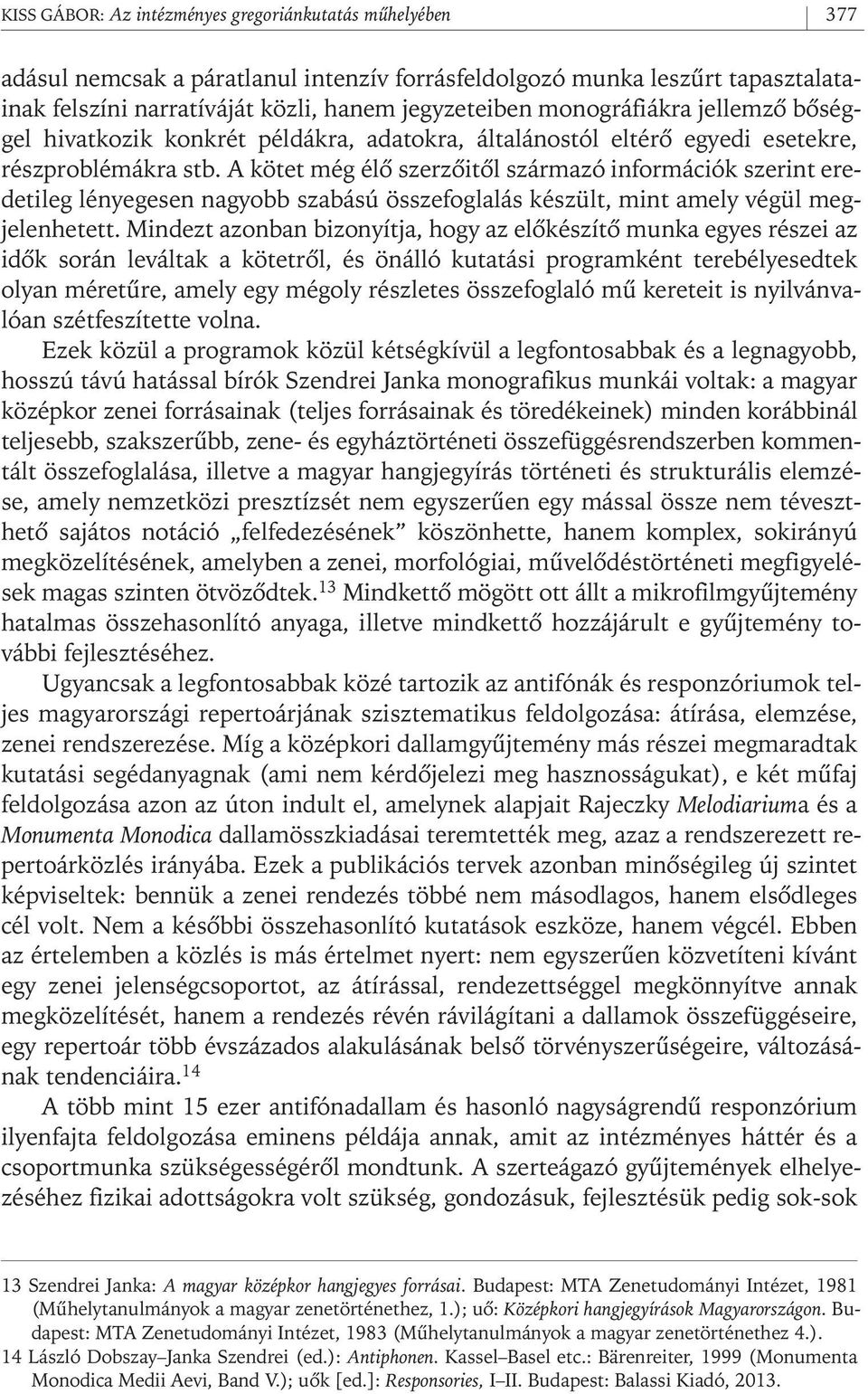 A kötet még élô szerzôitôl származó információk szerint eredetileg lényegesen nagyobb szabású összefoglalás készült, mint amely végül megjelenhetett.