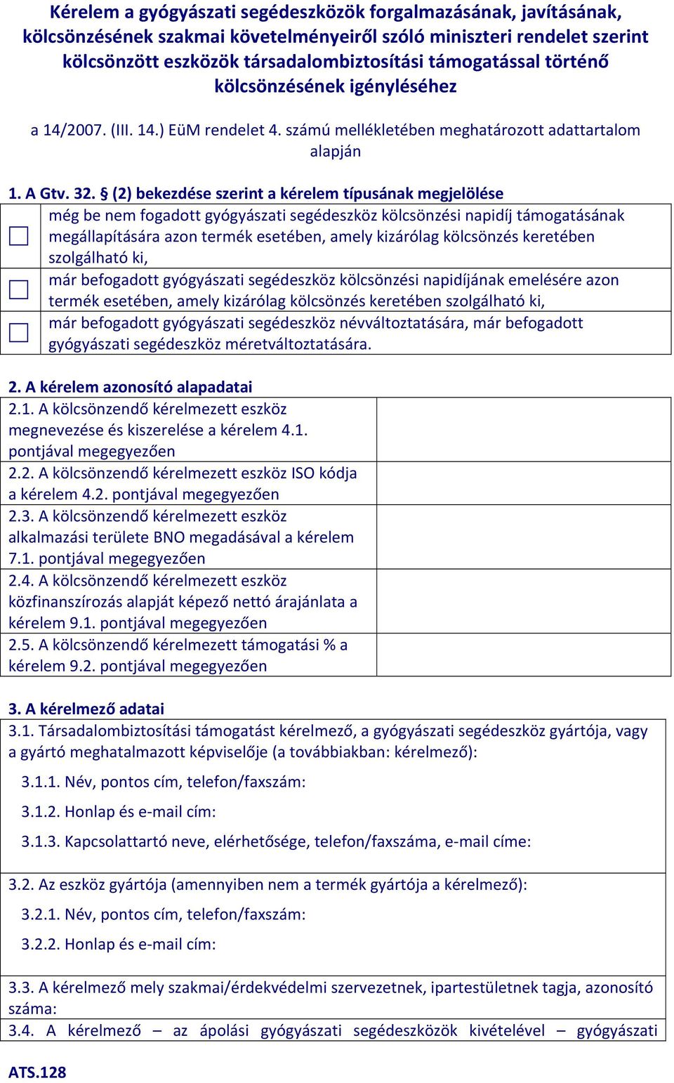 (2) bekezdése szerint a kérelem típusának megjelölése még be nem fogadott gyógyászati segédeszköz kölcsönzési napidíj támogatásának megállapítására azon termék esetében, amely kizárólag kölcsönzés