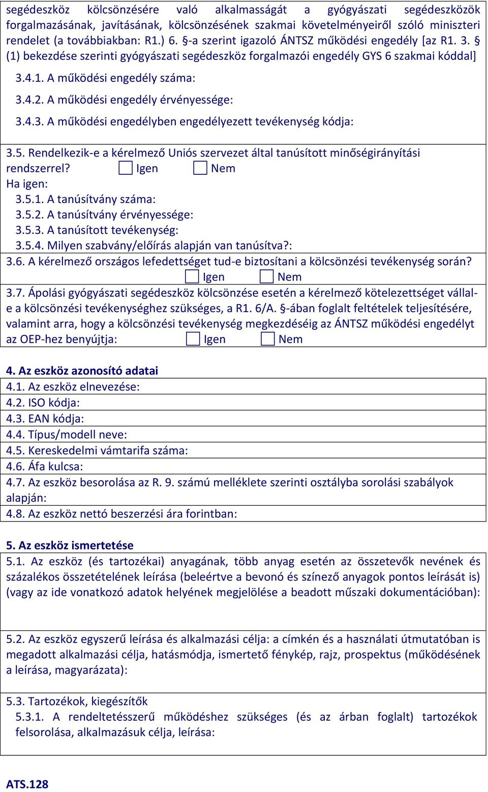 A működési engedély érvényessége: 3.4.3. A működési engedélyben engedélyezett tevékenység kódja: 3.5. Rendelkezik e a kérelmező Uniós szervezet által tanúsított minőségirányítási rendszerrel?