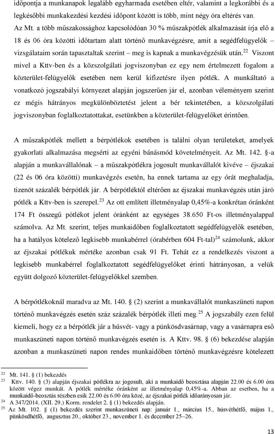 meg is kapnak a munkavégzésük után. 22 Viszont mivel a Kttv-ben és a közszolgálati jogviszonyban ez egy nem értelmezett fogalom a közterület-felügyelők esetében nem kerül kifizetésre ilyen pótlék.