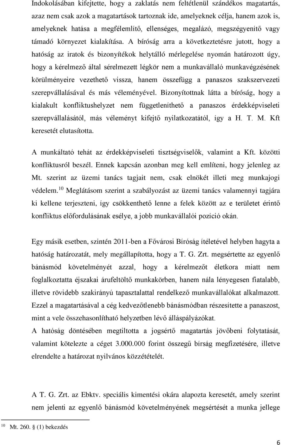 A bíróság arra a következtetésre jutott, hogy a hatóság az iratok és bizonyítékok helytálló mérlegelése nyomán határozott úgy, hogy a kérelmező által sérelmezett légkör nem a munkavállaló