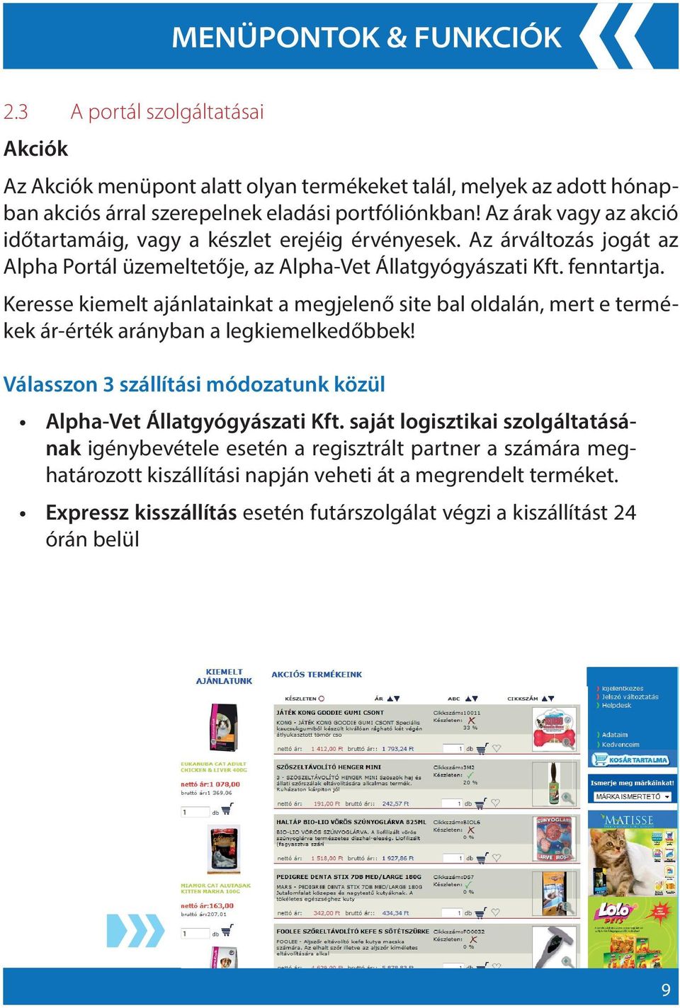 Keresse kiemelt ajánlatainkat a megjelenő site bal oldalán, mert e termékek ár-érték arányban a legkiemelkedőbbek! Válasszon 3 szállítási módozatunk közül Alpha-Vet Állatgyógyászati Kft.