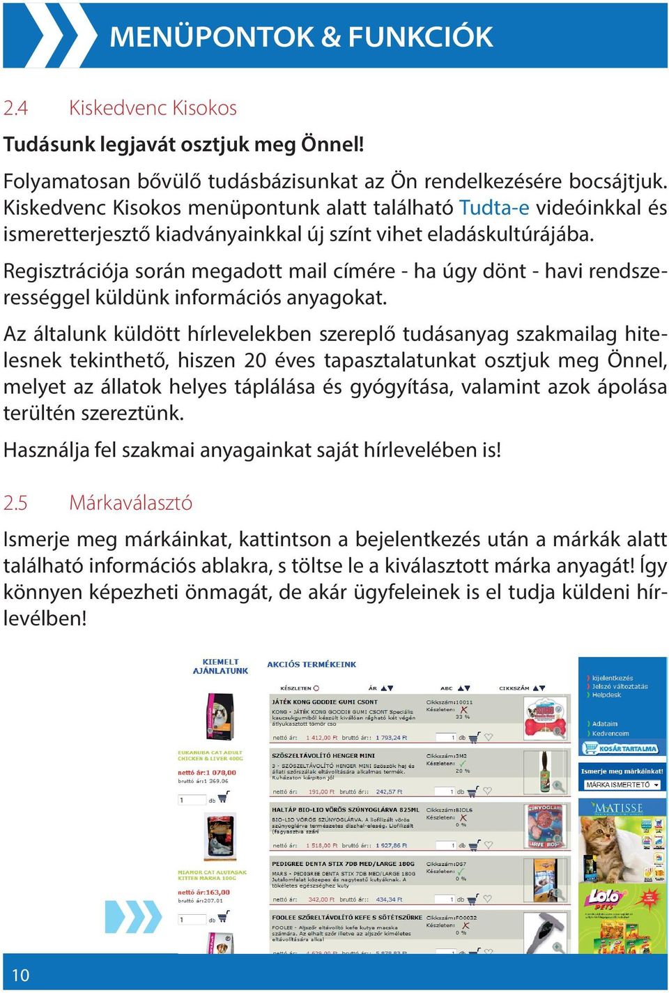 Regisztrációja során megadott mail címére - ha úgy dönt - havi rendszerességgel küldünk információs anyagokat.