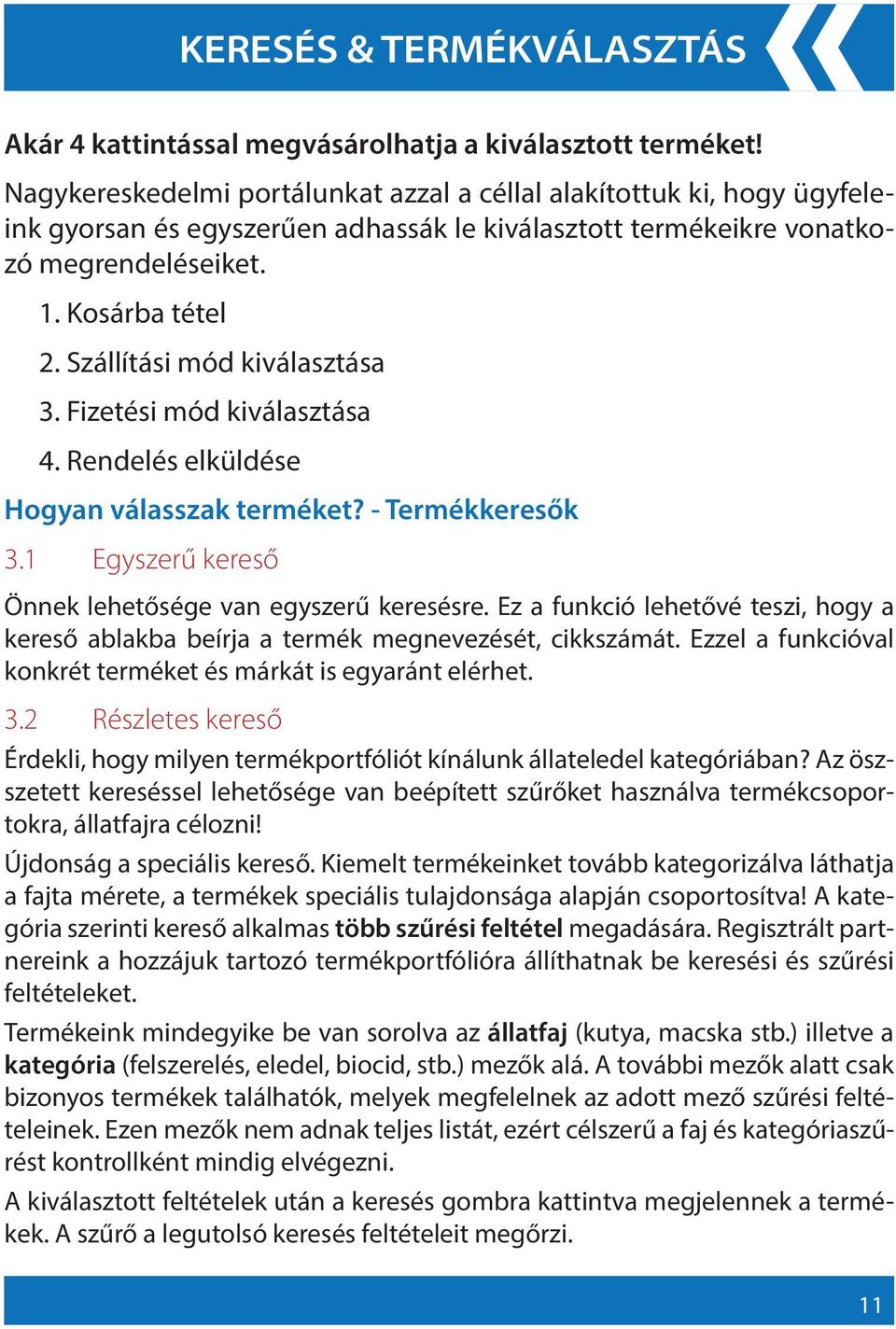 Szállítási mód kiválasztása 3. Fizetési mód kiválasztása 4. Rendelés elküldése Hogyan válasszak terméket? - Termékkeresők 3.1 Egyszerű kereső Önnek lehetősége van egyszerű keresésre.