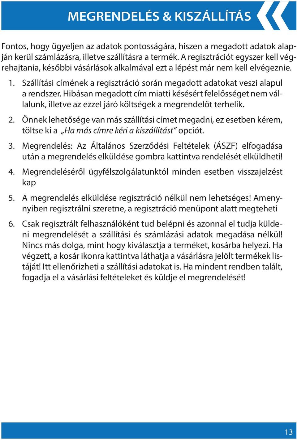 Hibásan megadott cím miatti késésért felelősséget nem vállalunk, illetve az ezzel járó költségek a megrendelőt terhelik. 2.