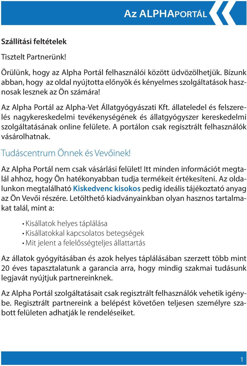 állateledel és felszerelés nagykereskedelmi tevékenységének és állatgyógyszer kereskedelmi szolgáltatásának online felülete. A portálon csak regisztrált felhasználók vásárolhatnak.