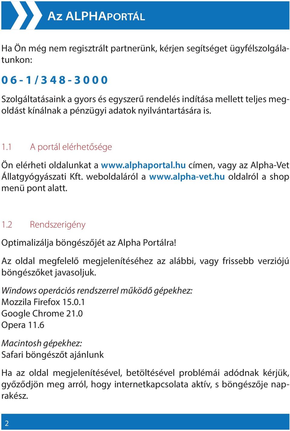 hu oldalról a shop menü pont alatt. 1.2 Rendszerigény Optimalizálja böngészőjét az Alpha Portálra! Az oldal megfelelő megjelenítéséhez az alábbi, vagy frissebb verziójú böngészőket javasoljuk.