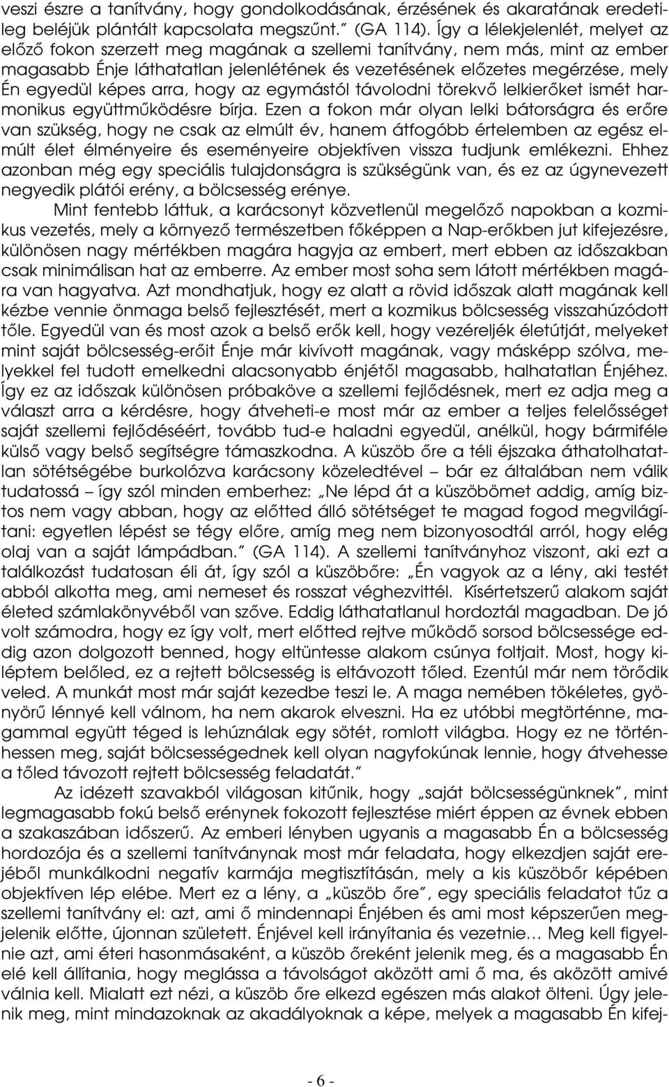 képes arra, hogy az egymástól távolodni törekvő lelkierőket ismét harmonikus együttműködésre bírja.