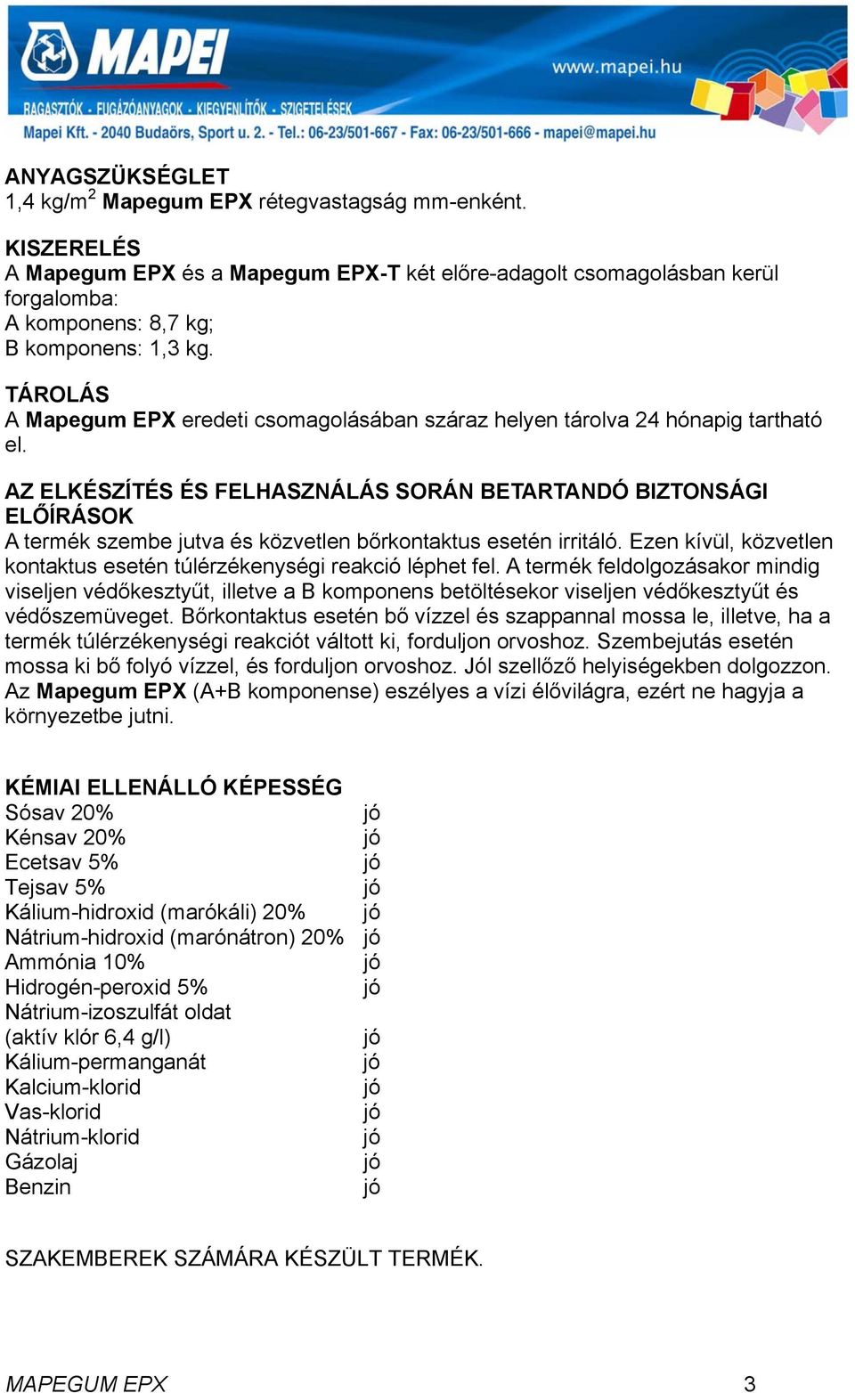 AZ ELKÉSZÍTÉS ÉS FELHASZNÁLÁS SORÁN BETARTANDÓ BIZTONSÁGI ELŐÍRÁSOK A termék szembe jutva és közvetlen bőrkontaktus esetén irritáló.