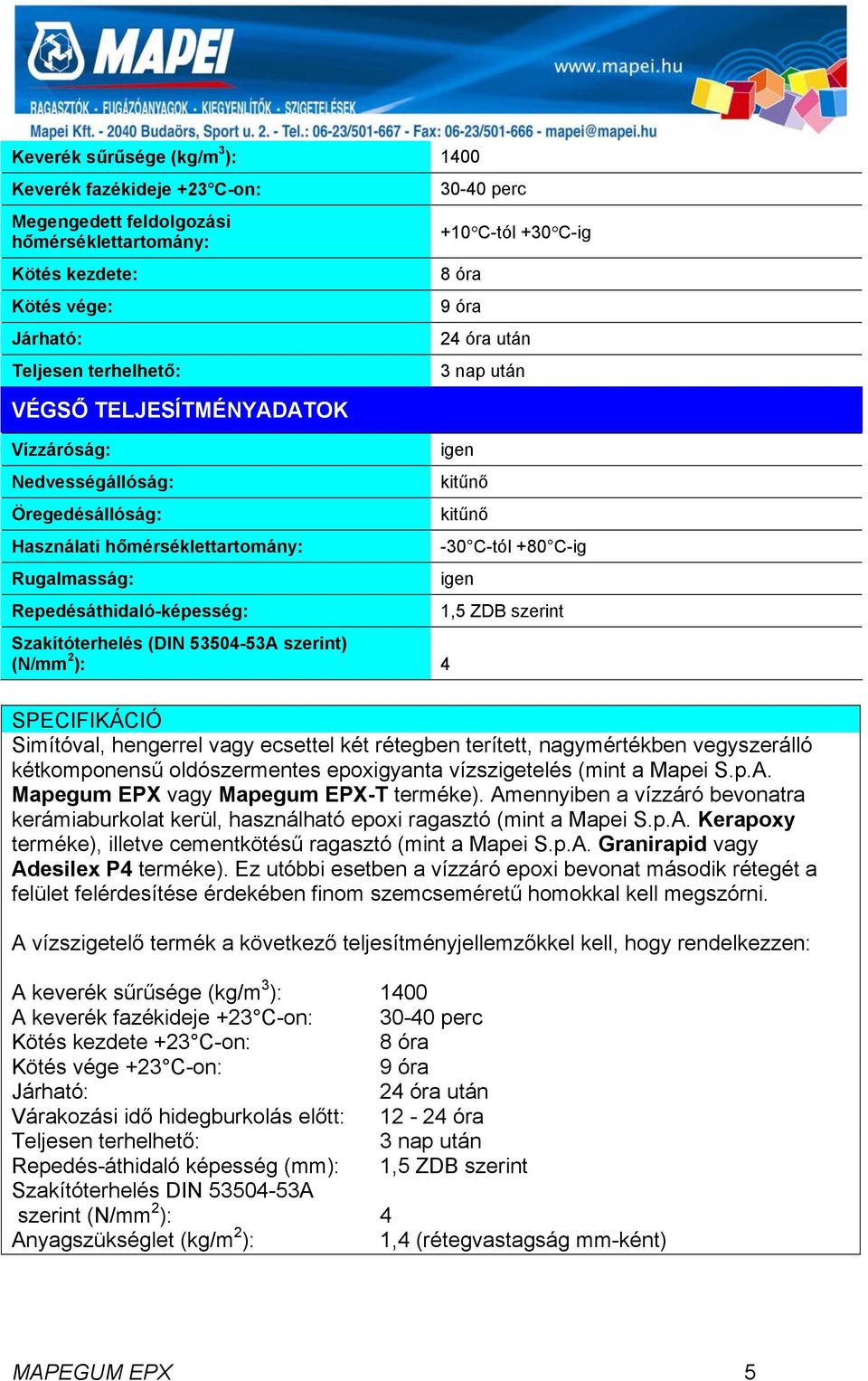 C-ig 8 óra 9 óra 24 óra után 3 nap után igen kitűnő kitűnő -30 C-tól +80 C-ig igen 1,5 ZDB szerint SPECIFIKÁCIÓ Simítóval, hengerrel vagy ecsettel két rétegben terített, nagymértékben vegyszerálló