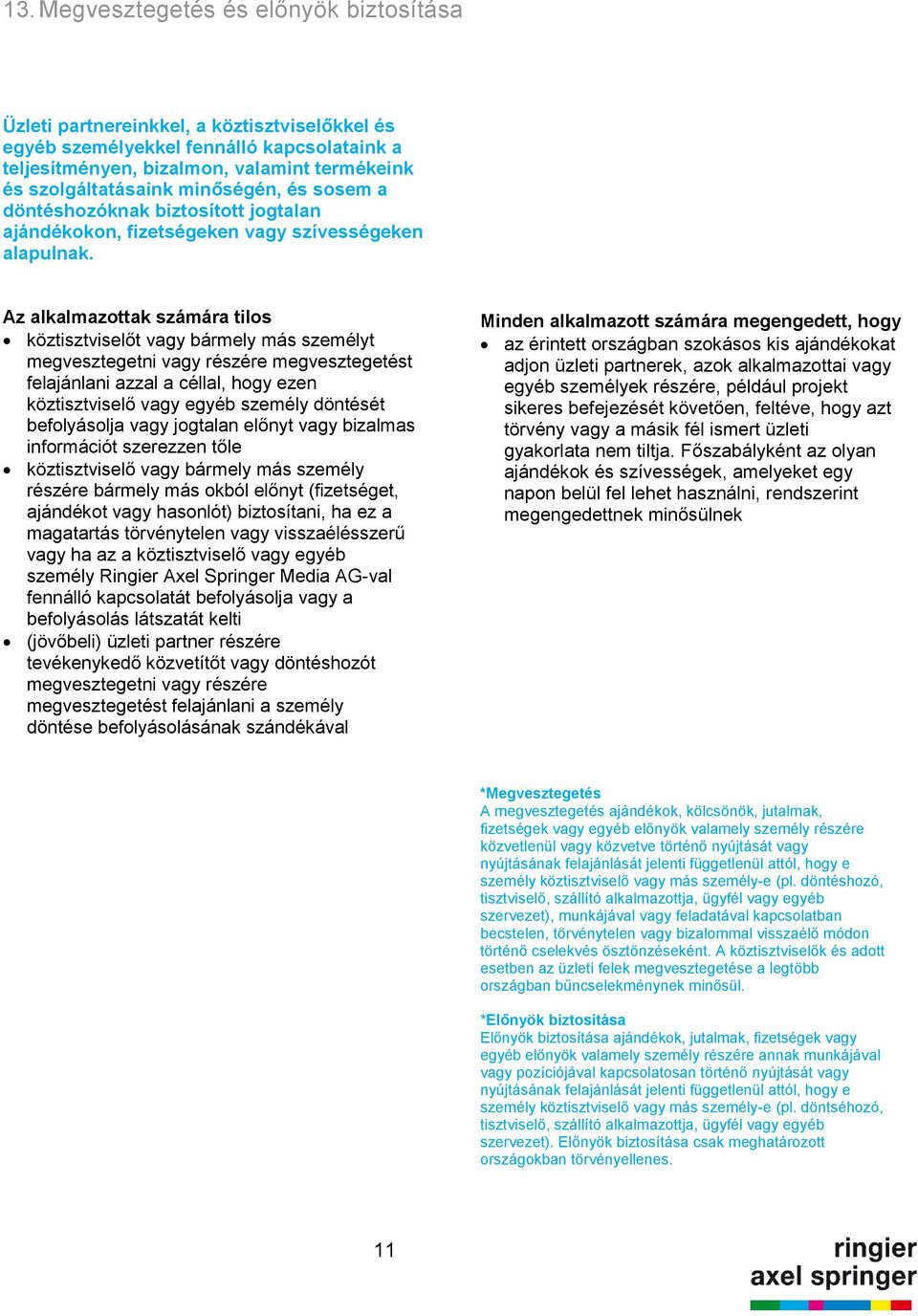 Az alkalmazottak számára tilos köztisztviselőt vagy bármely más személyt megvesztegetni vagy részére megvesztegetést felajánlani azzal a céllal, hogy ezen köztisztviselő vagy egyéb személy döntését