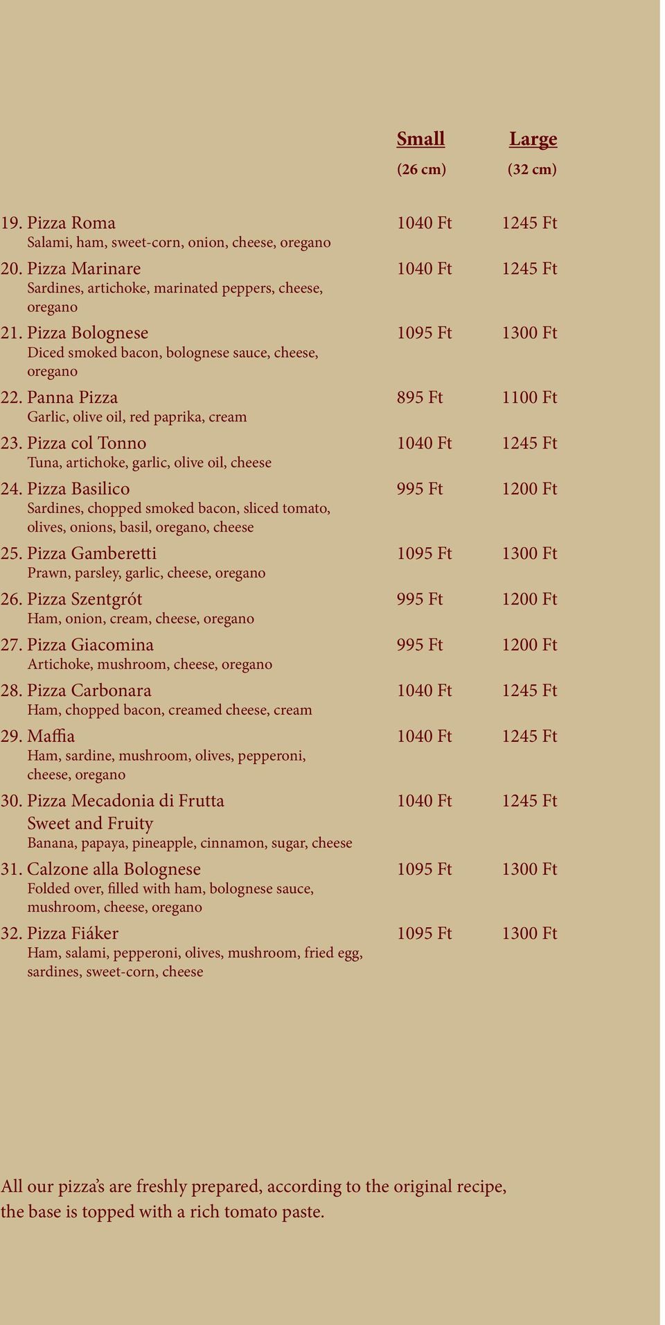 Panna Pizza 895 Ft 1100 Ft Garlic, olive oil, red paprika, cream 23. Pizza col Tonno 1040 Ft 1245 Ft Tuna, artichoke, garlic, olive oil, cheese 24.