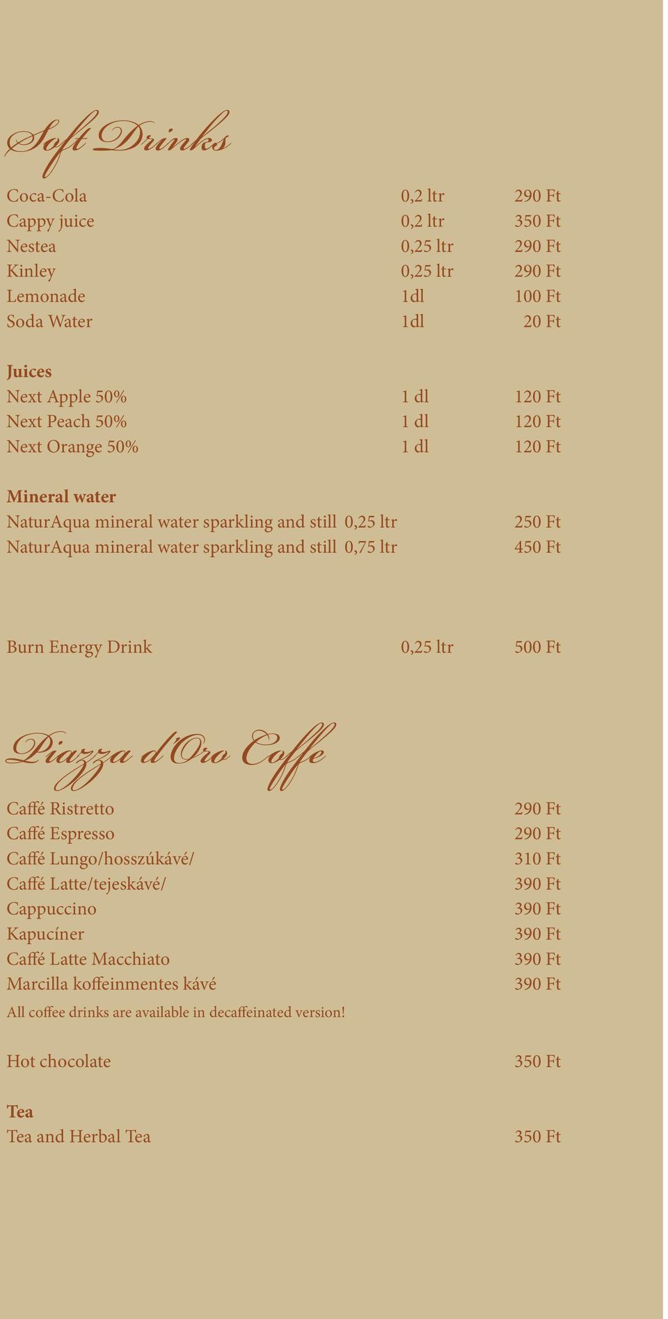 450 Ft Burn Energy Drink 0,25 ltr 500 Ft Piazza d Oro Coffe Caffé Ristretto Caffé Espresso Caffé Lungo/hosszúkávé/ Caffé Latte/tejeskávé/ Cappuccino Kapucíner Caffé Latte Macchiato