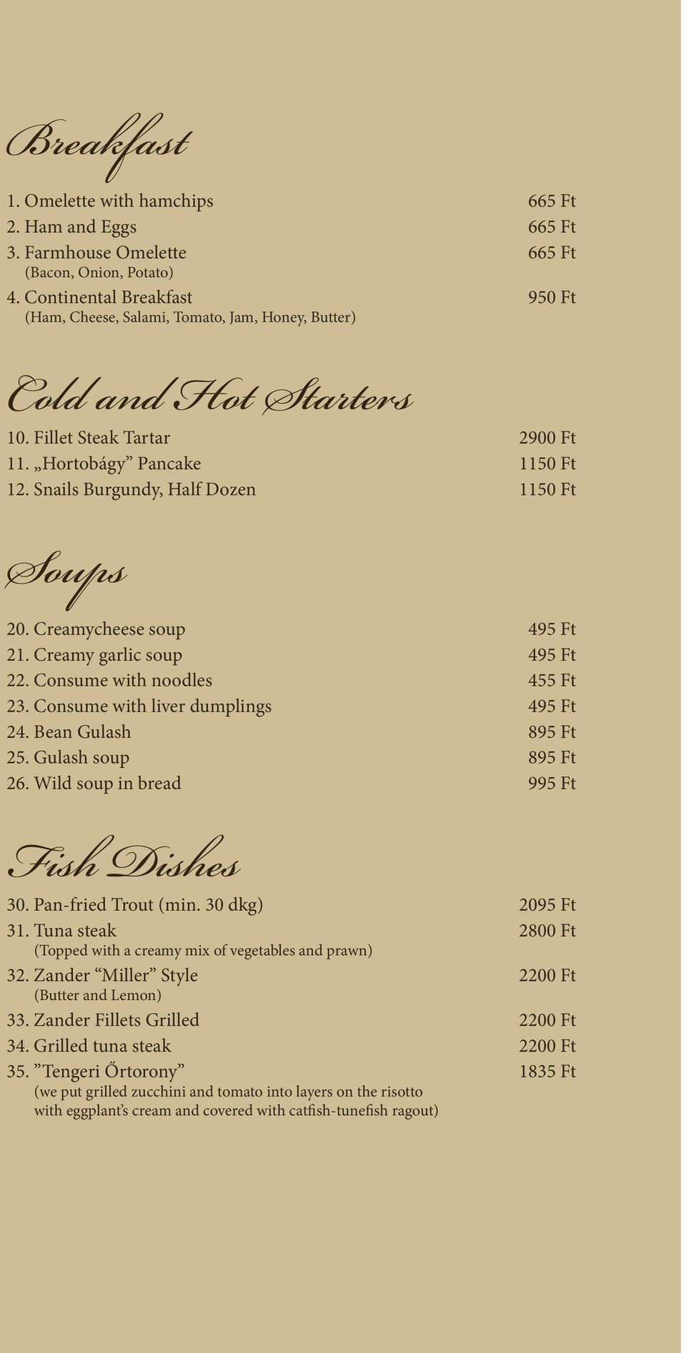 Snails Burgundy, Half Dozen 1150 Ft Soups 20. Creamycheese soup 495 Ft 21. Creamy garlic soup 495 Ft 22. Consume with noodles 455 Ft 23. Consume with liver dumplings 495 Ft 24. Bean Gulash 895 Ft 25.