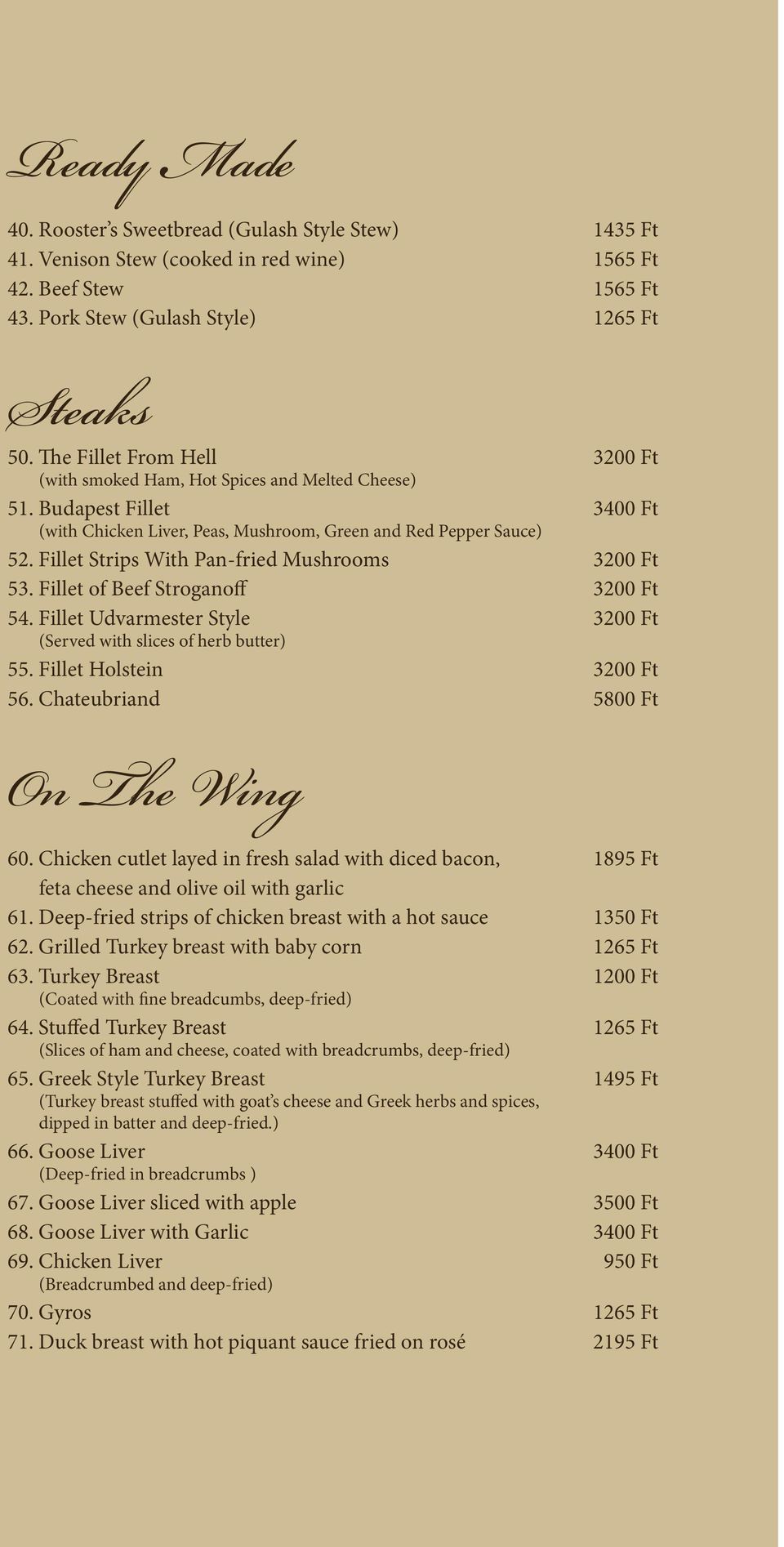 Fillet Strips With Pan-fried Mushrooms 3200 Ft 53. Fillet of Beef Stroganoff 3200 Ft 54. Fillet Udvarmester Style 3200 Ft (Served with slices of herb butter) 55. Fillet Holstein 3200 Ft 56.