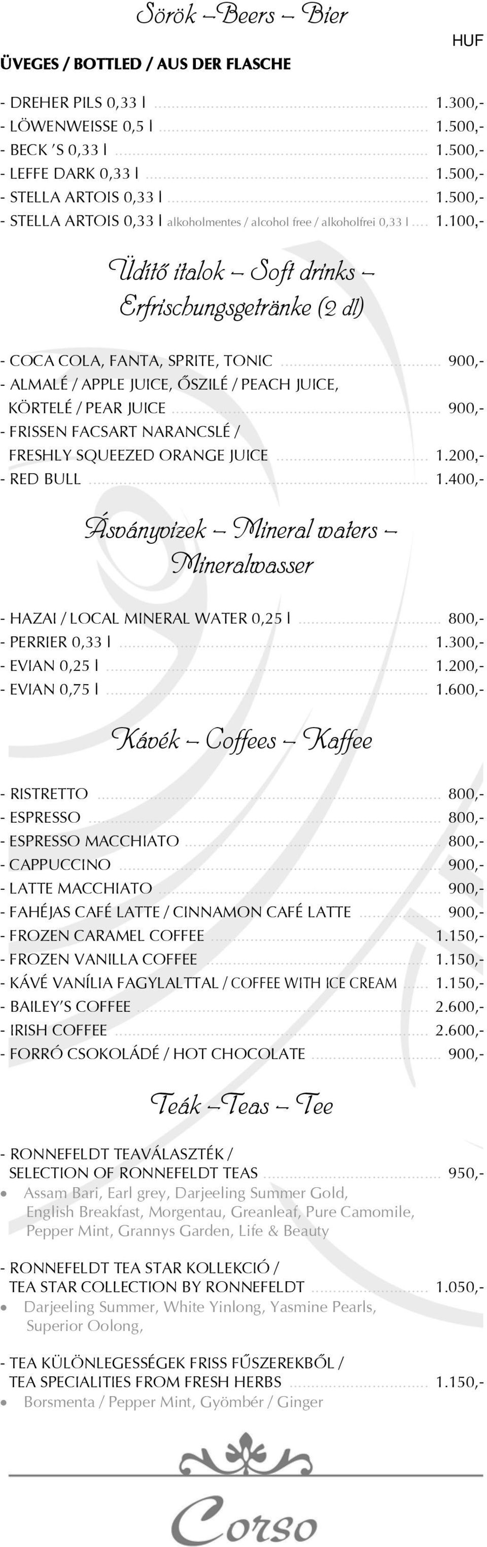 .. 900,- - FRISSEN FACSART NARANCSLÉ / FRESHLY SQUEEZED ORANGE JUICE... 1.200,- - RED BULL... 1.400,- Ásványvizek Mineral waters Mineralwasser - HAZAI / LOCAL MINERAL WATER 0,25 l.