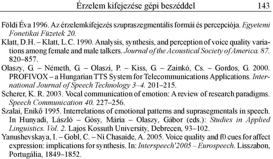 Zainkó, Cs. Gordos, G. 2000. PROFIVOX a Hungarian TTS System for Telecommunications Applications. International Journal of Speech Technology 3 4. 201 215. Scherer, K. R. 2003.