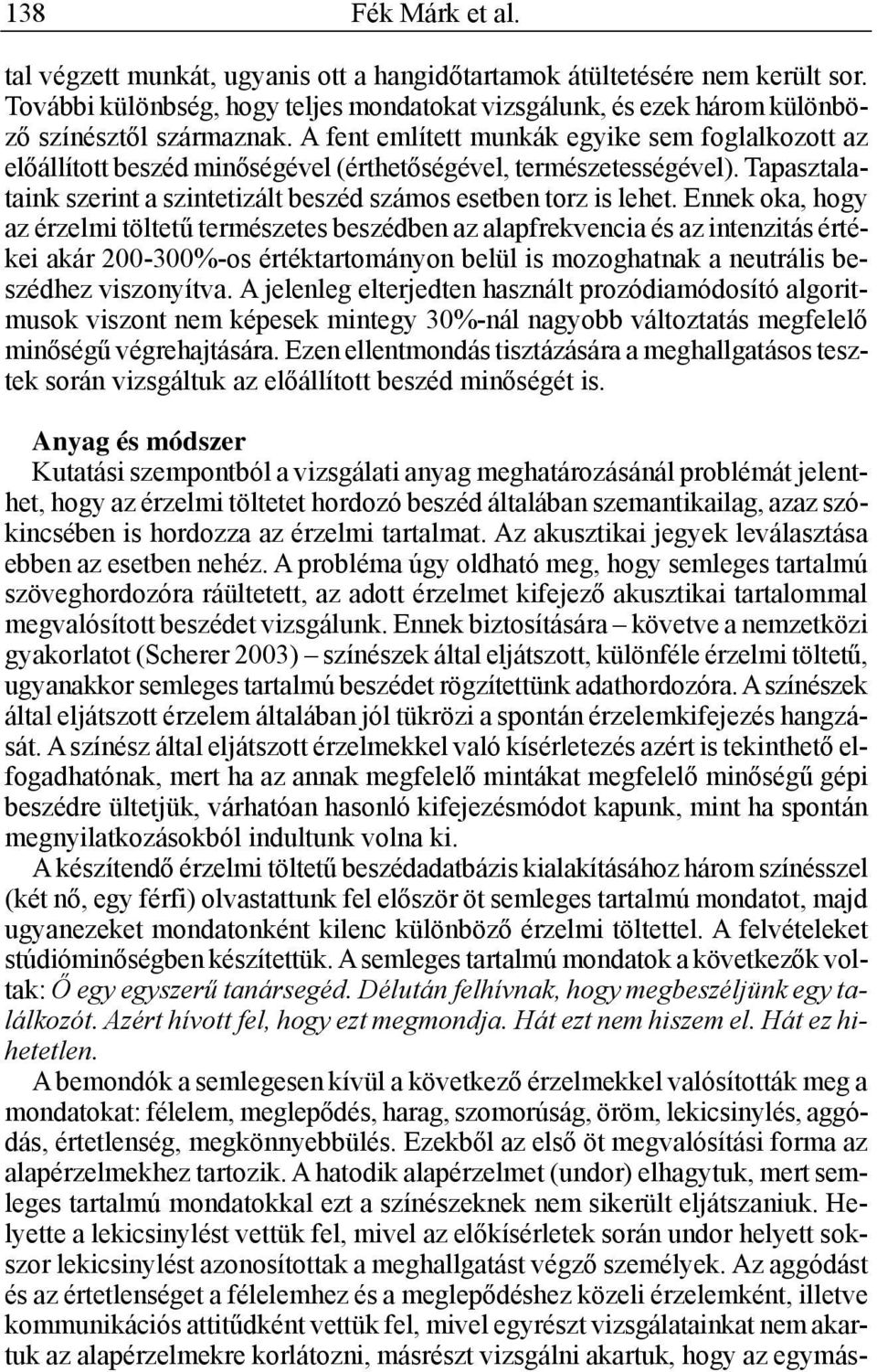 Ennek oka, hogy az érzelmi töltetű természetes beszédben az alapfrekvencia és az intenzitás értékei akár 200-300%-os értéktartományon belül is mozoghatnak a neutrális beszédhez viszonyítva.