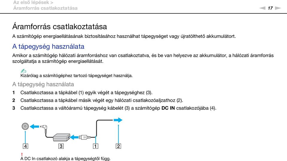 energiaellátását. Kizárólag a számítógéphez tartozó tápegységet használja. A tápegység használata 1 Csatlakoztassa a tápkábel (1) egyik végét a tápegységhez (3).