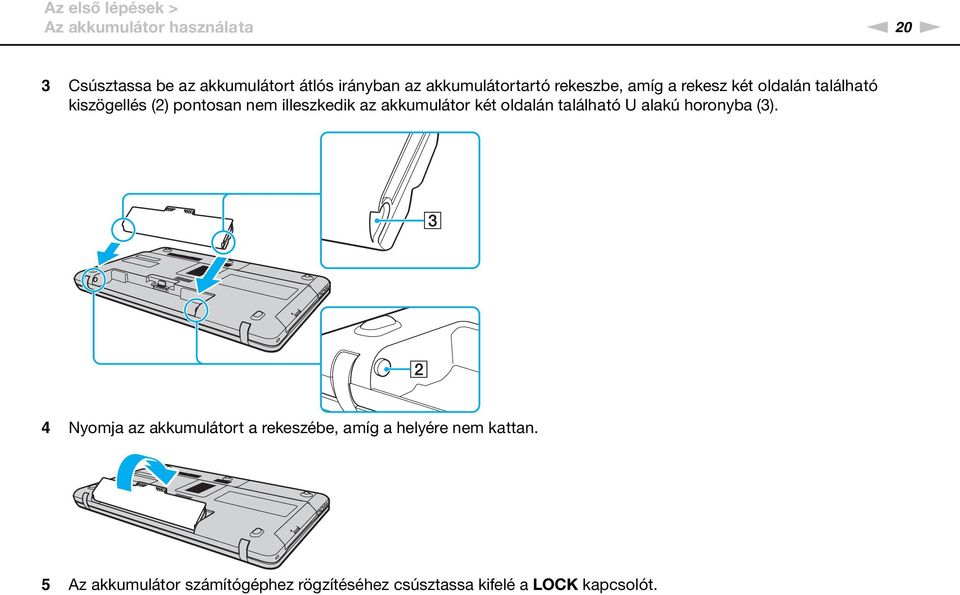illeszkedik az akkumulátor két oldalán található U alakú horonyba (3).