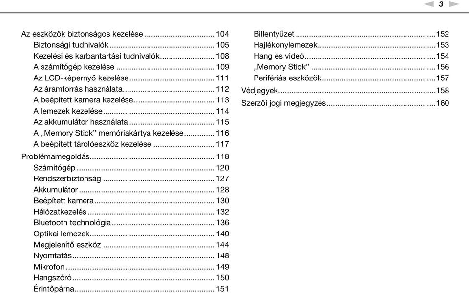 .. 116 A beépített tárolóeszköz kezelése... 117 Problémamegoldás... 118 Számítógép... 120 Rendszerbiztonság... 127 Akkumulátor... 128 Beépített kamera... 130 Hálózatkezelés... 132 Bluetooth technológia.