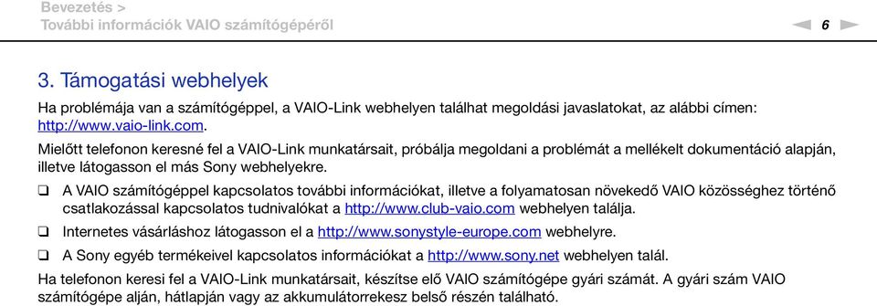 A VAIO számítógéppel kapcsolatos további információkat, illetve a folyamatosan növekedő VAIO közösséghez történő csatlakozással kapcsolatos tudnivalókat a http://www.club-vaio.com webhelyen találja.