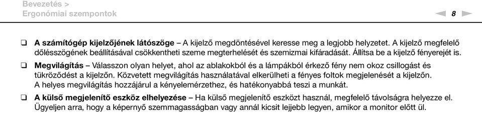 Megvilágítás Válasszon olyan helyet, ahol az ablakokból és a lámpákból érkező fény nem okoz csillogást és tükröződést a kijelzőn.