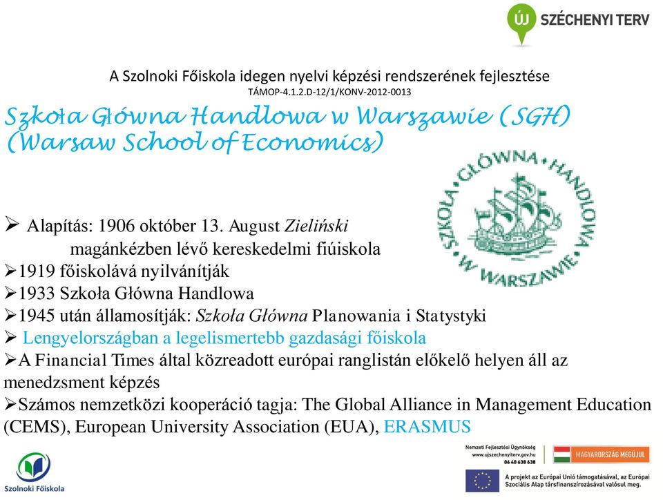 August Zieliński magánkézben lévő kereskedelmi fiúiskola 1919 főiskolává nyilvánítják 1933 Szkoła Główna Handlowa 1945 után államosítják: Szkoła Główna