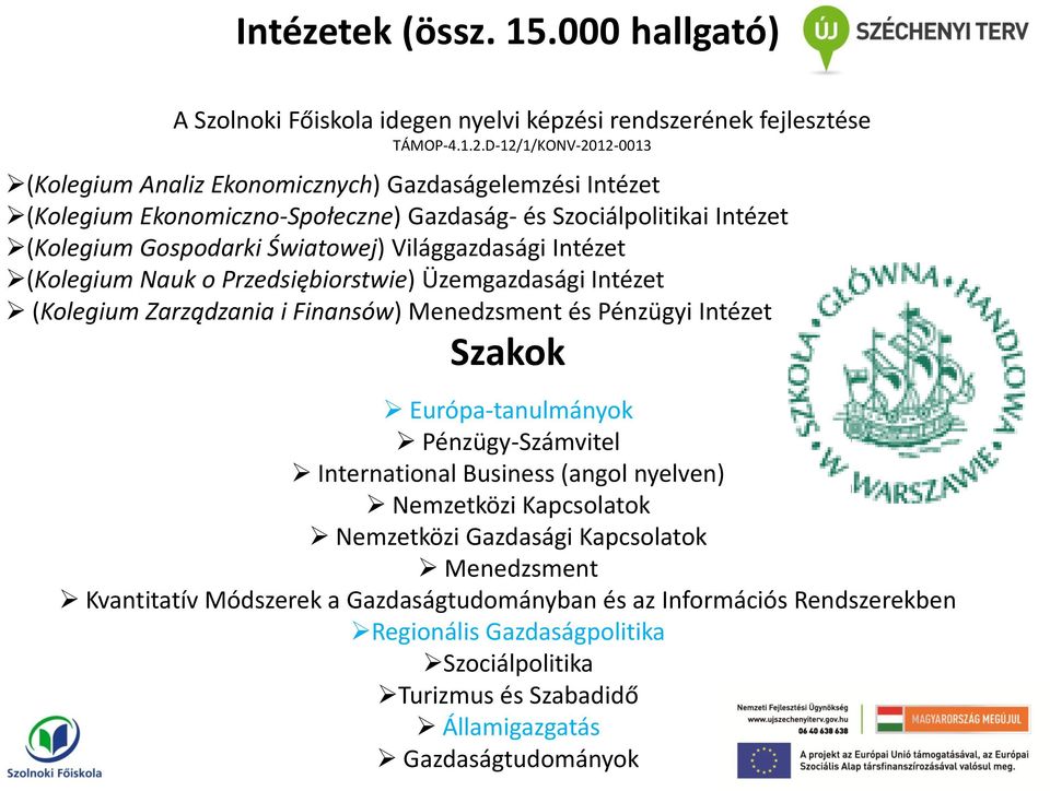 Szociálpolitikai Intézet (Kolegium Gospodarki Światowej) Világgazdasági Intézet (Kolegium Nauk o Przedsiębiorstwie) Üzemgazdasági Intézet (Kolegium Zarządzania i Finansów) Menedzsment