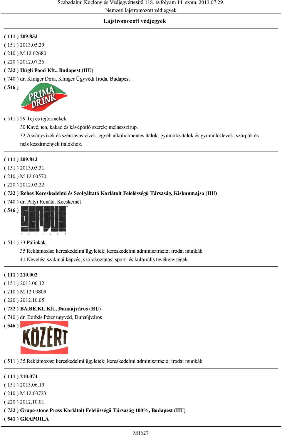 32 Ásványvizek és szénsavas vizek, egyéb alkoholmentes italok; gyümölcsitalok és gyümölcslevek; szörpök és más készítmények italokhoz. ( 111 ) 209.843 ( 151 ) 2013.05.31.