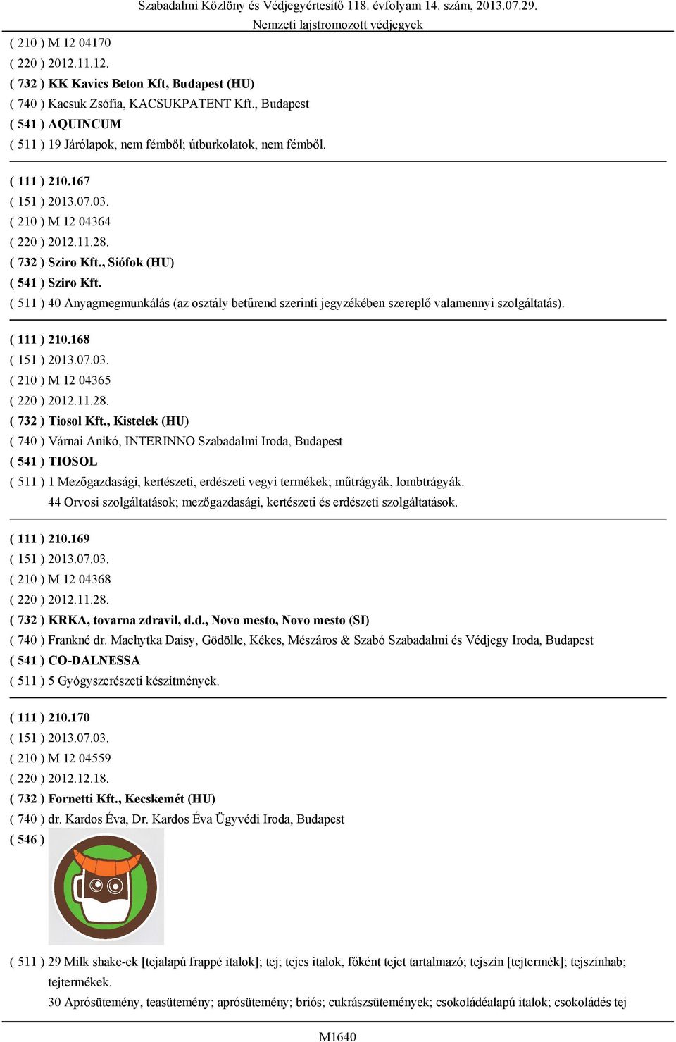 ( 511 ) 40 Anyagmegmunkálás (az osztály betűrend szerinti ( 111 ) 210.168 ( 210 ) M 12 04365 ( 220 ) 2012.11.28. ( 732 ) Tiosol Kft.