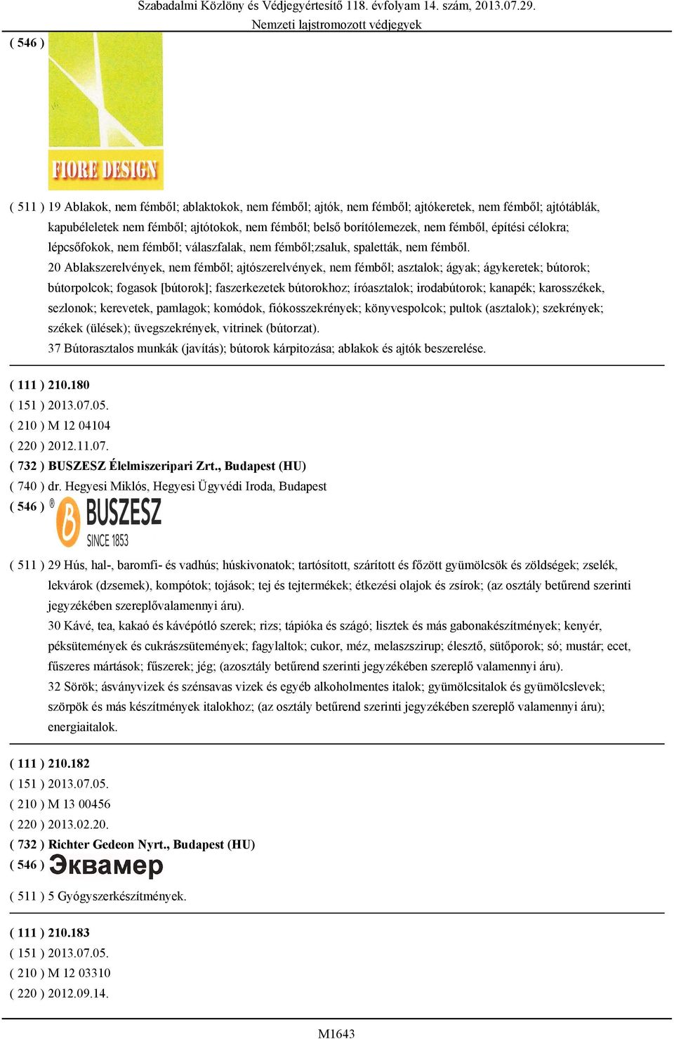 20 Ablakszerelvények, nem fémből; ajtószerelvények, nem fémből; asztalok; ágyak; ágykeretek; bútorok; bútorpolcok; fogasok [bútorok]; faszerkezetek bútorokhoz; íróasztalok; irodabútorok; kanapék;