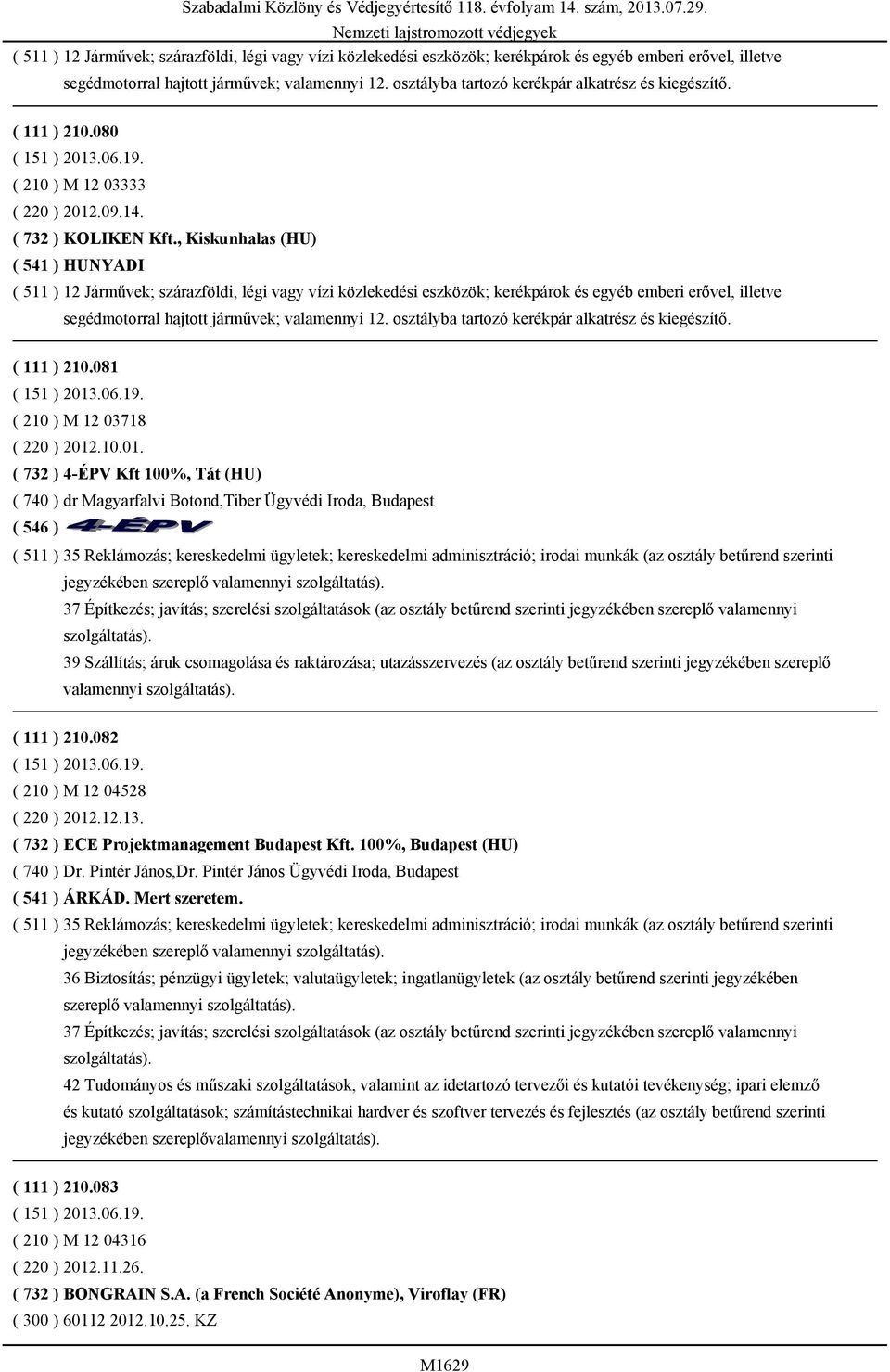 , Kiskunhalas (HU) ( 541 ) HUNYADI  osztályba tartozó kerékpár alkatrész és kiegészítő. ( 111 ) 210.081 ( 151 ) 2013