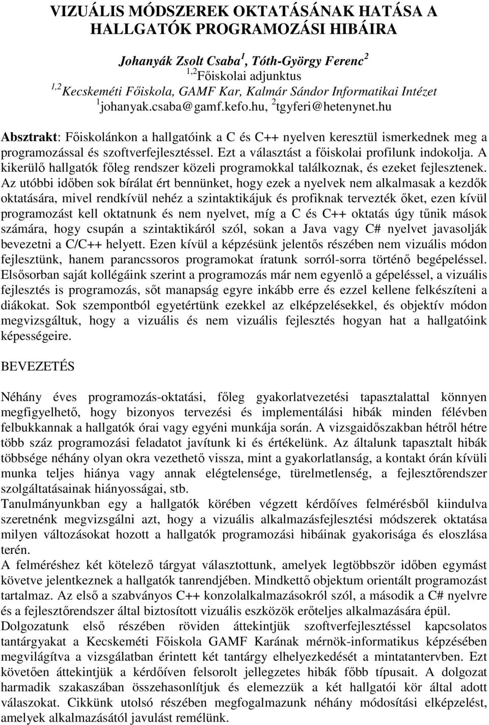 Ezt a választást a főiskolai profilunk indokolja. A kikerülő hallgatók főleg rendszer közeli programokkal találkoznak, és ezeket fejlesztenek.