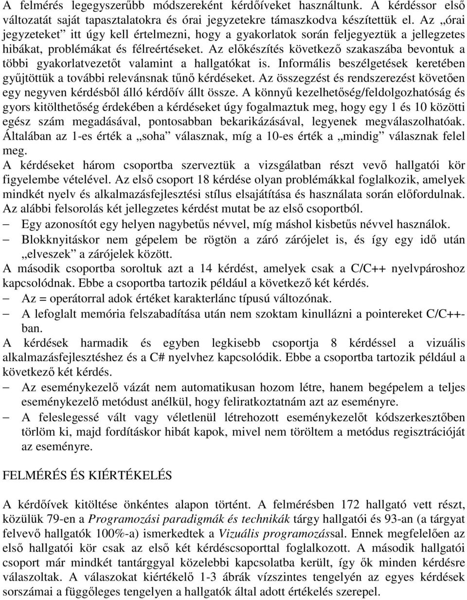 Az előkészítés következő szakaszába bevontuk a többi gyakorlatvezetőt valamint a hallgatókat is. Informális beszélgetések keretében gyűjtöttük a további relevánsnak tűnő kérdéseket.