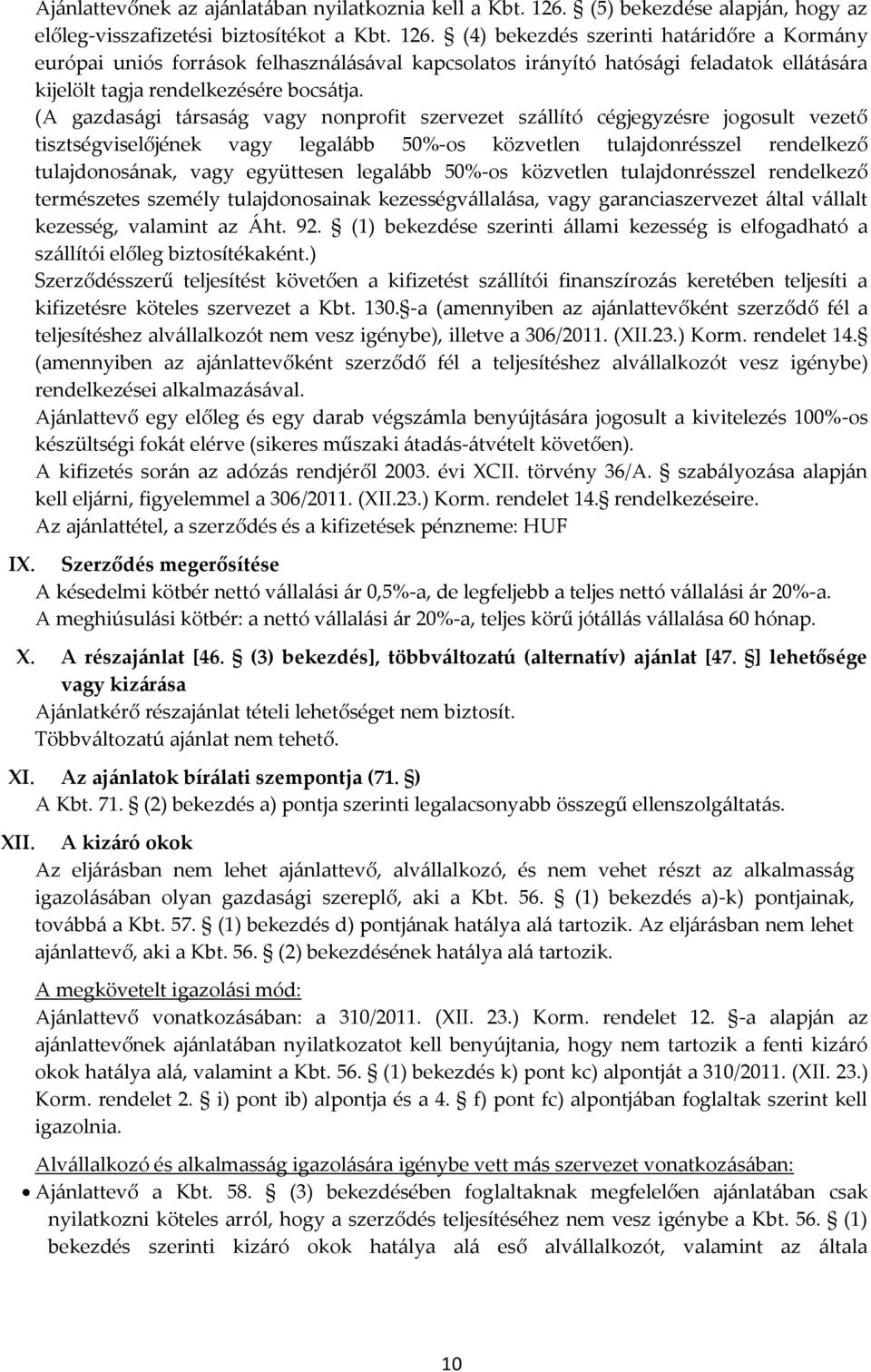 (4) bekezdés szerinti hat{ridőre a Korm{ny európai uniós forr{sok felhaszn{l{s{val kapcsolatos ir{nyító hatós{gi feladatok ell{t{s{ra kijelölt tagja rendelkezésére bocs{tja.