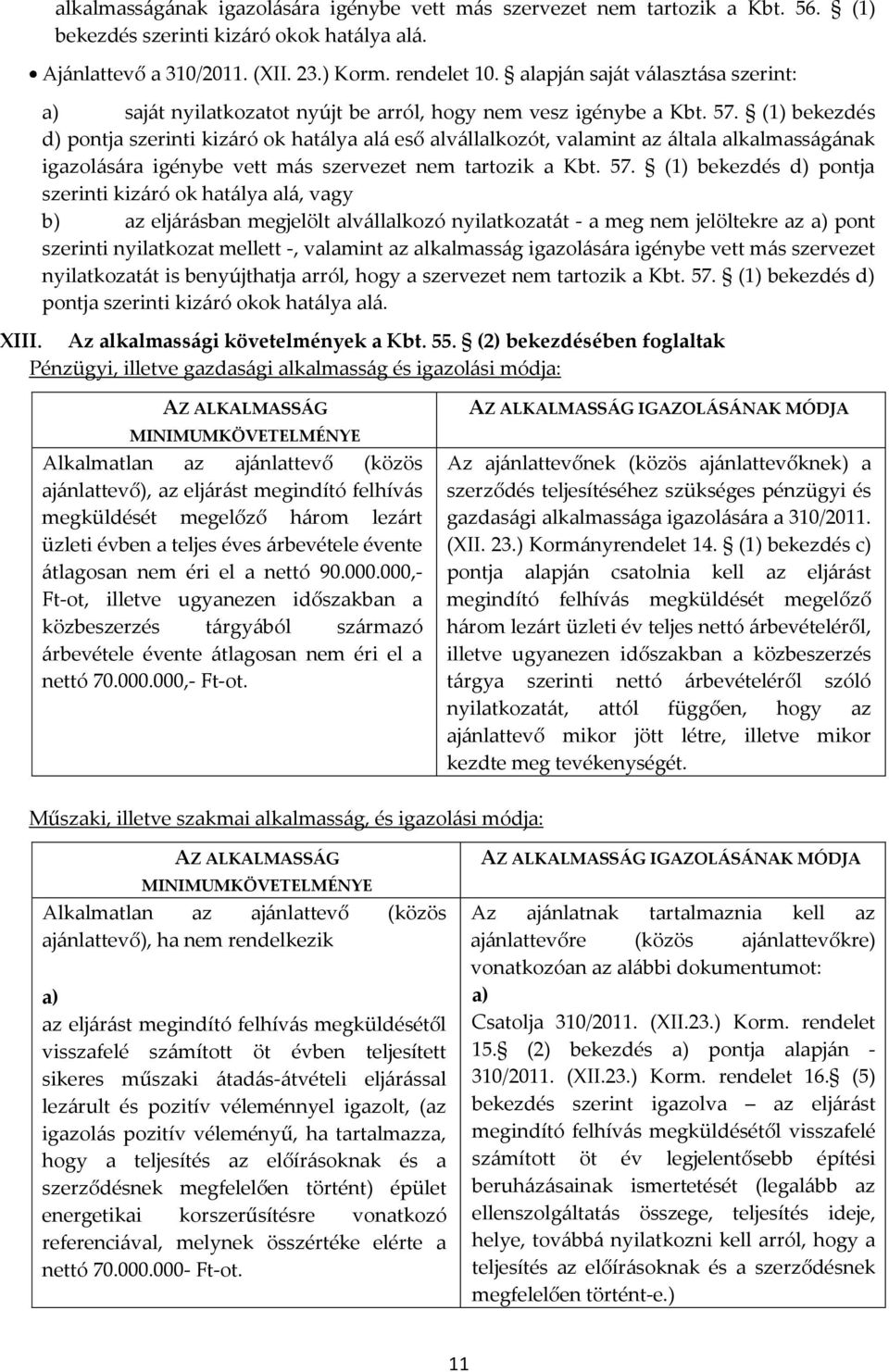 (1) bekezdés d) pontja szerinti kiz{ró ok hat{lya al{ eső alv{llalkozót, valamint az {ltala alkalmass{g{nak igazol{s{ra igénybe vett m{s szervezet nem tartozik a Kbt. 57.