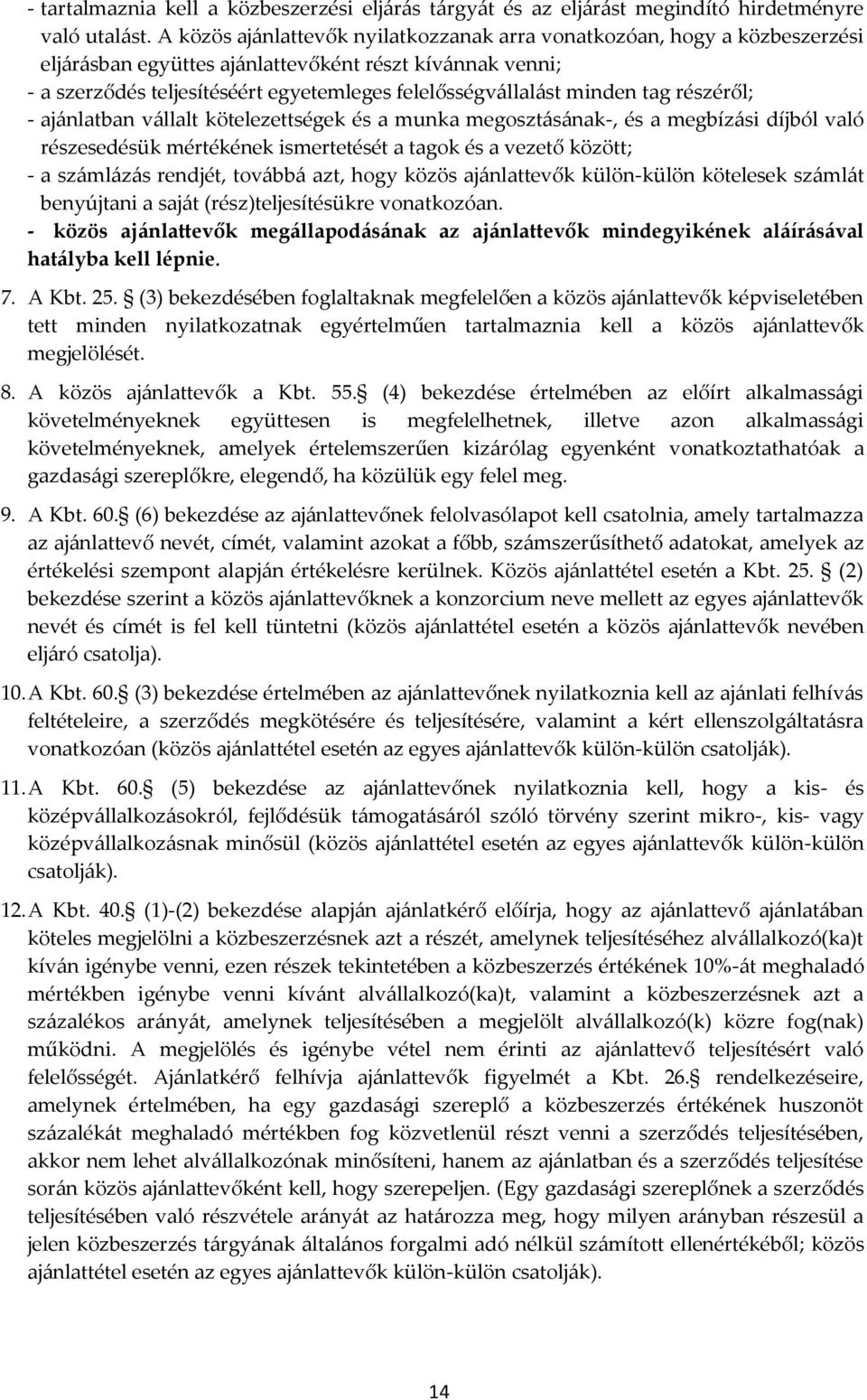 minden tag részéről; - aj{nlatban v{llalt kötelezettségek és a munka megoszt{s{nak-, és a megbíz{si díjból való részesedésük mértékének ismertetését a tagok és a vezető között; - a sz{ml{z{s rendjét,