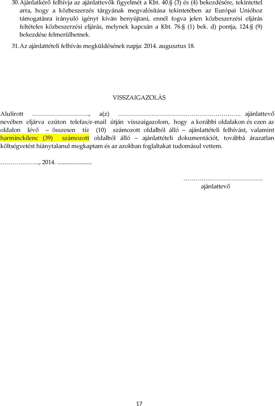 elj{r{s feltételes közbeszerzési elj{r{s, melynek kapcs{n a Kbt. 76. (1) bek. d) pontja, 124. (9) bekezdése felmerülhetnek. 31. Az aj{nlattételi felhív{s megküldésének napja: 2014. augusztus 18.