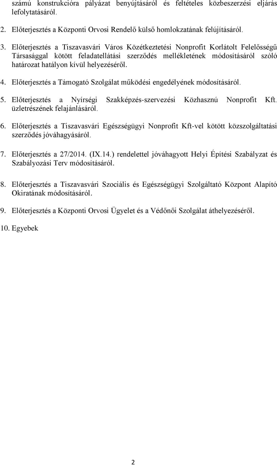 4. Előterjesztés a Támogató Szolgálat működési engedélyének módosításáról. 5. Előterjesztés a Nyírségi Szakképzés-szervezési Közhasznú Nonprofit Kft. üzletrészének felajánlásáról. 6.