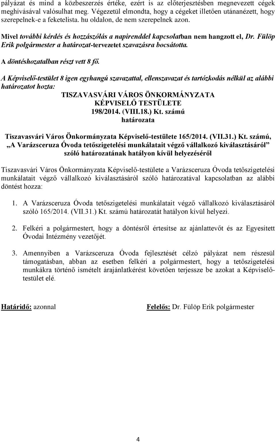 Mivel további kérdés és hozzászólás a napirenddel kapcsolatban nem hangzott el, Dr. Fülöp Erik polgármester a határozat-tervezetet szavazásra bocsátotta. A döntéshozatalban részt vett 8 fő.