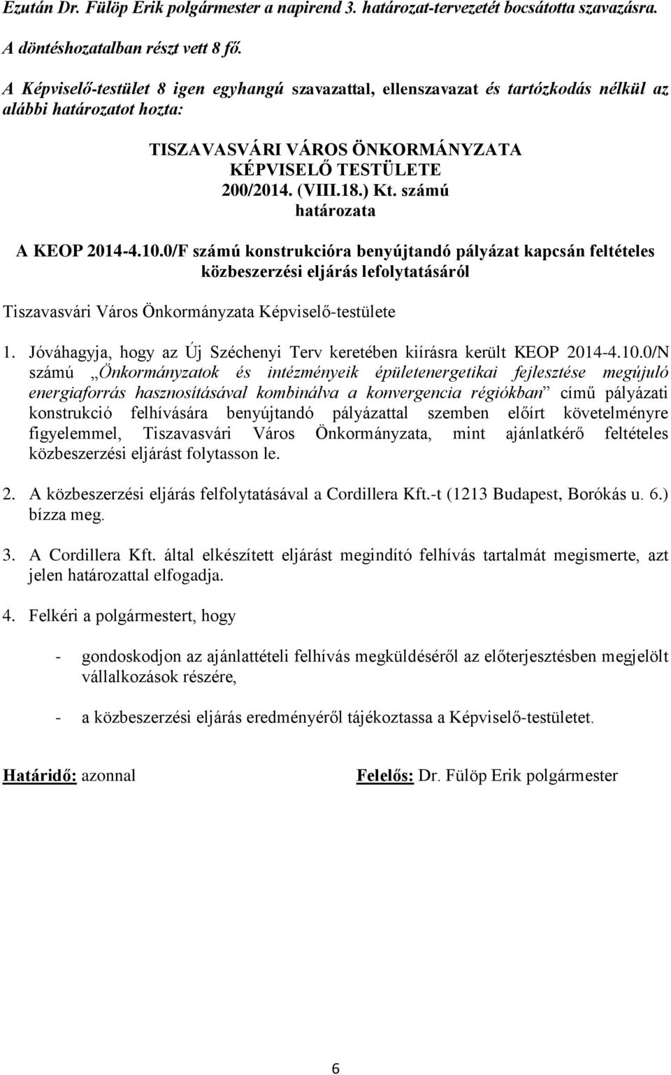 számú határozata A KEOP 2014-4.10.0/F számú konstrukcióra benyújtandó pályázat kapcsán feltételes közbeszerzési eljárás lefolytatásáról Tiszavasvári Város Önkormányzata Képviselő-testülete 1.