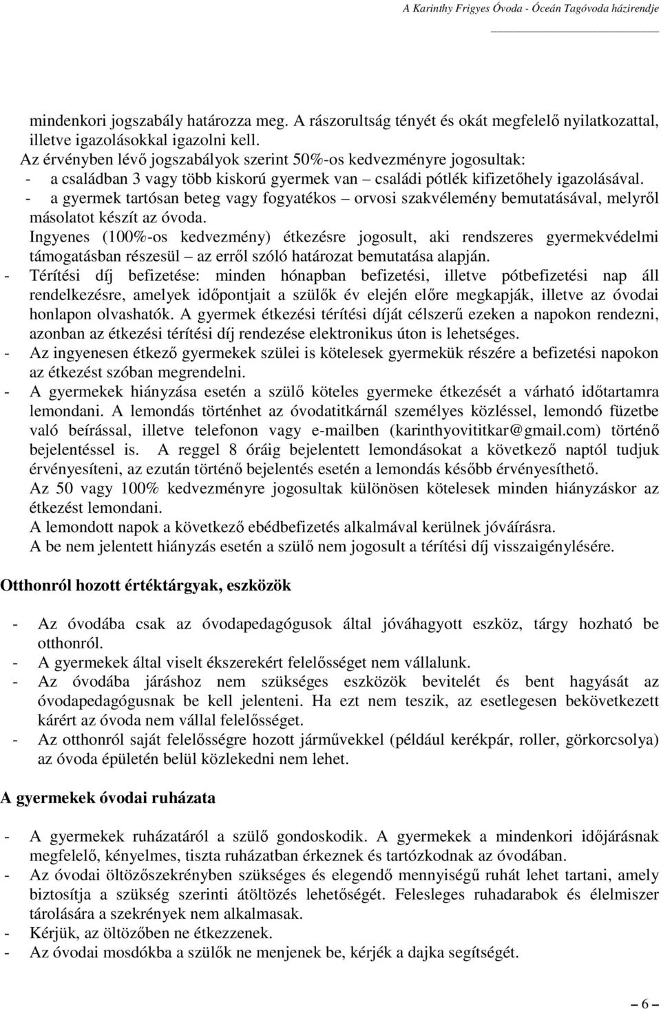 - a gyermek tartósan beteg vagy fogyatékos orvosi szakvélemény bemutatásával, melyről másolatot készít az óvoda.