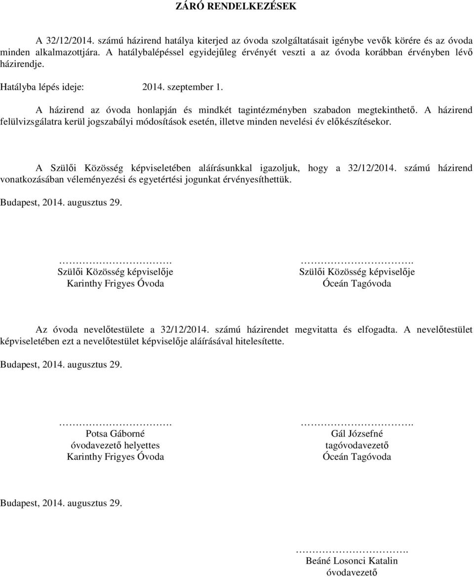 A házirend az óvoda honlapján és mindkét tagintézményben szabadon megtekinthető. A házirend felülvizsgálatra kerül jogszabályi módosítások esetén, illetve minden nevelési év előkészítésekor.