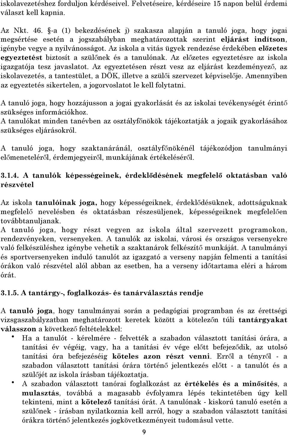 Az iskola a vitás ügyek rendezése érdekében előzetes egyeztetést biztosít a szülőnek és a tanulónak. Az előzetes egyeztetésre az iskola igazgatója tesz javaslatot.