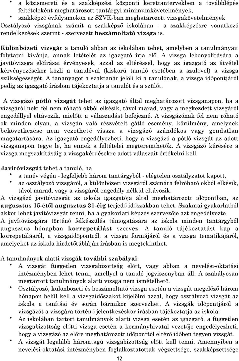 Különbözeti vizsgát a tanuló abban az iskolában tehet, amelyben a tanulmányait folytatni kívánja, annak letételét az igazgató írja elő.