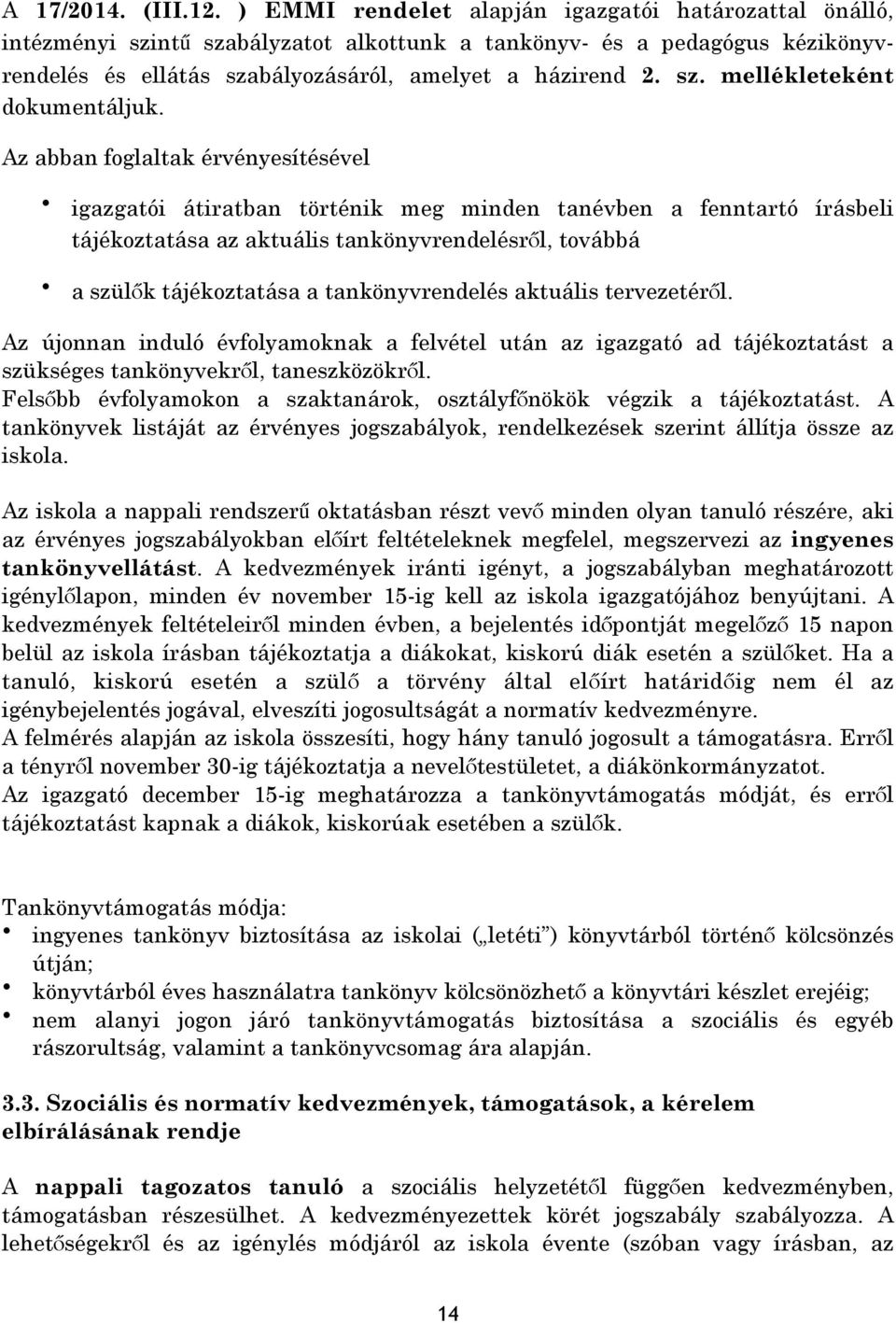 Az abban foglaltak érvényesítésével igazgatói átiratban történik meg minden tanévben a fenntartó írásbeli tájékoztatása az aktuális tankönyvrendelésről, továbbá a szülők tájékoztatása a