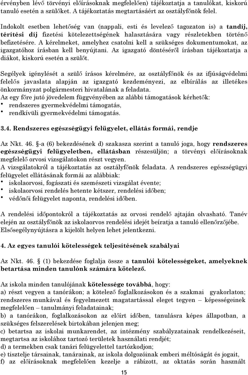 A kérelmeket, amelyhez csatolni kell a szükséges dokumentumokat, az igazgatóhoz írásban kell benyújtani. Az igazgató döntéséről írásban tájékoztatja a diákot, kiskorú esetén a szülőt.