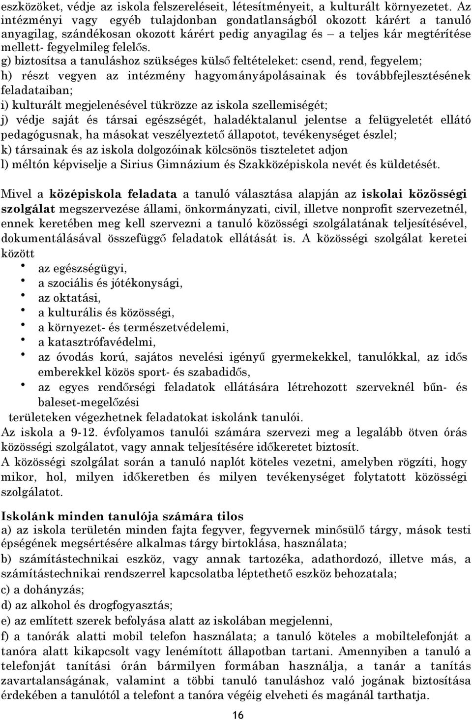 g) biztosítsa a tanuláshoz szükséges külső feltételeket: csend, rend, fegyelem; h) részt vegyen az intézmény hagyományápolásainak és továbbfejlesztésének feladataiban; i) kulturált megjelenésével