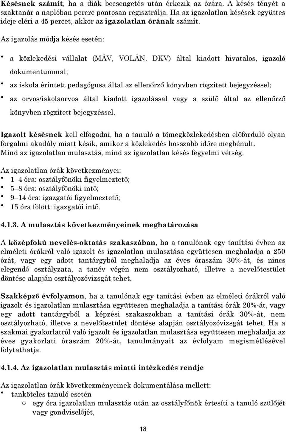 Az igazolás módja késés esetén: a közlekedési vállalat (MÁV, VOLÁN, DKV) által kiadott hivatalos, igazoló dokumentummal; az iskola érintett pedagógusa által az ellenőrző könyvben rögzített